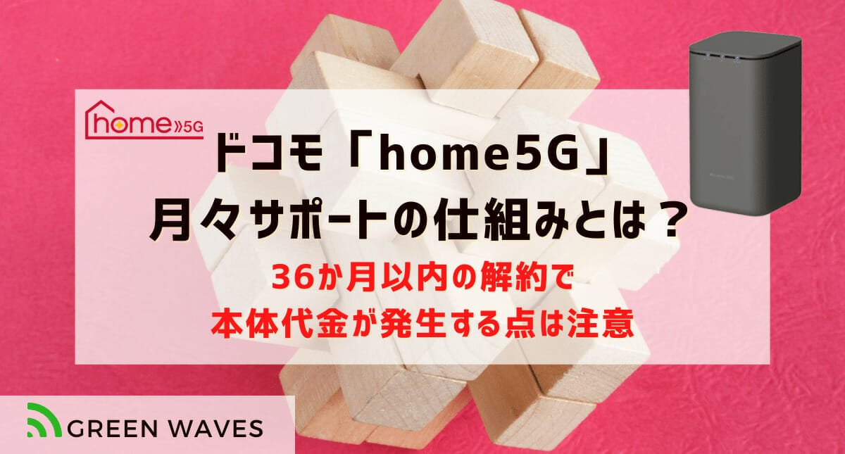 ドコモホームルータープラン「home5G」の月々サポートの仕組みとは？｜36か月以内の解約で本体代金が発生する点は注意 | GreenWaves  for WiFi(グリーンウェーブス)