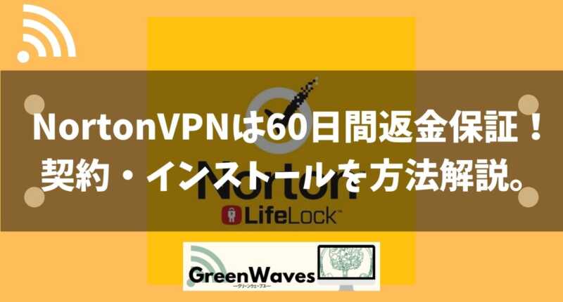 遅い 速い ノートンvpnは60日間返金保証付き 契約 インストール方法 使い方を解説 Greenwaves グリーンウェーブス