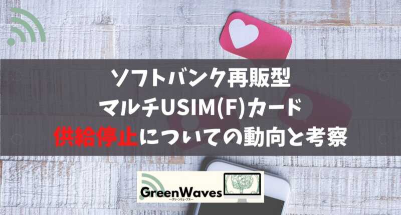 ソフトバンク再販型sim マルチusim F の供給停止についての動向と考察 Greenwaves グリーンウェーブス